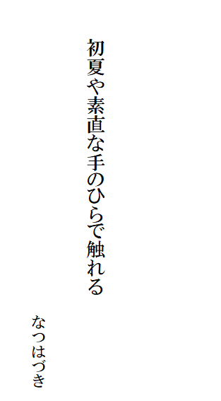 初夏や素直な手のひらで触れる
なつはづき