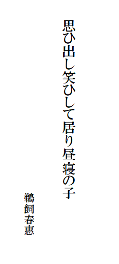 思ひ出し笑ひして居り昼寝の子
鵜飼春惠